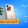 آغاز فروش موبایل در جی اس ام با قیمت منصفانه، ارسال سریع و خرید اقساطی