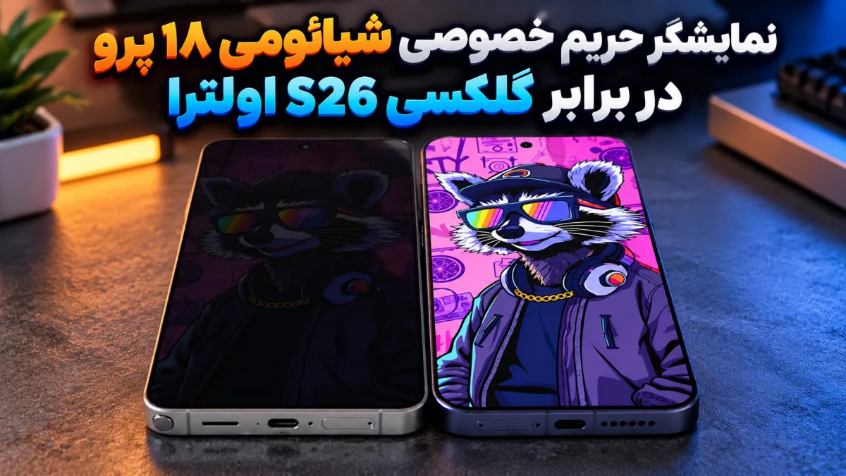 عملکرد نمایشگر حریم خصوصی شیائومی ۱۸ پرو زیر ذره‌بین؛ افت کیفیت تصویر در مقایسه با گلکسی S26 اولترا